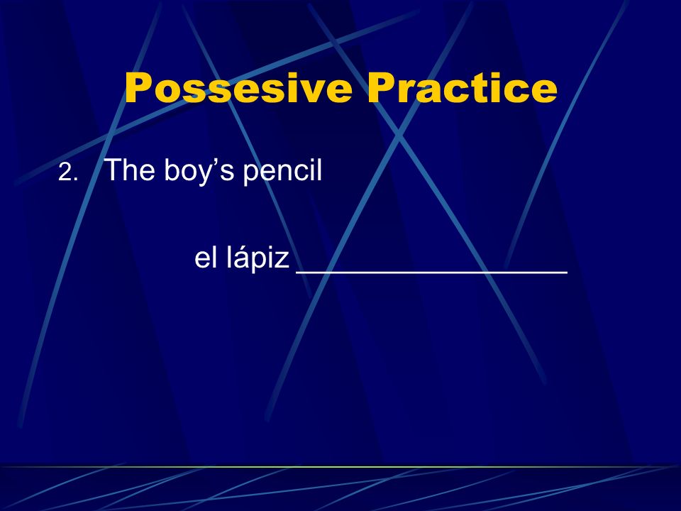 Possesive Practice The boy’s pencil el lápiz ________________
