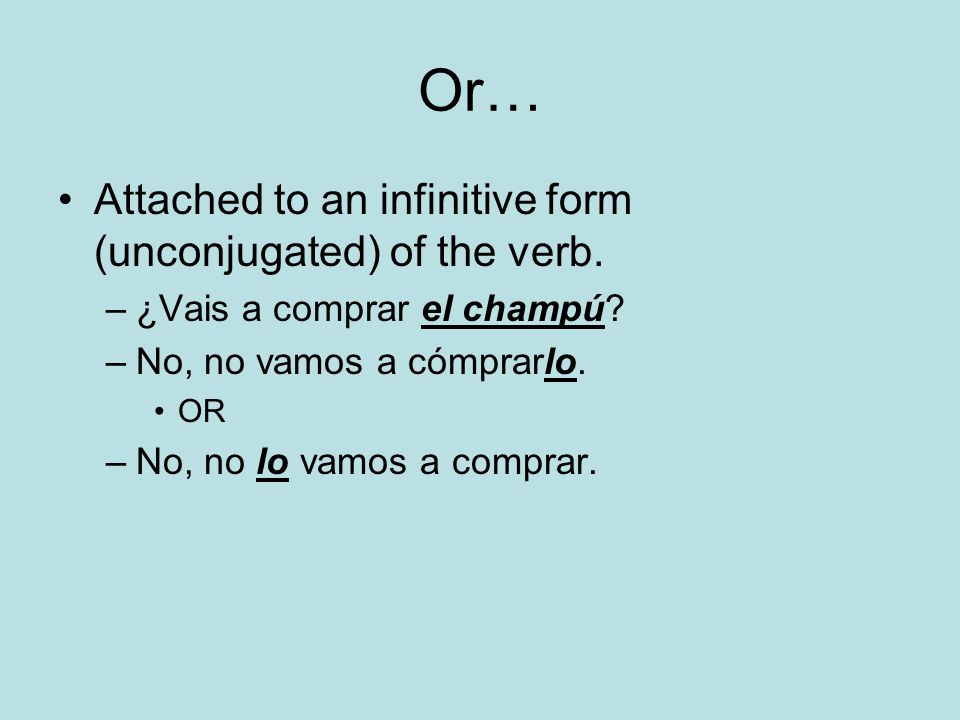 Or… Attached to an infinitive form (unconjugated) of the verb.
