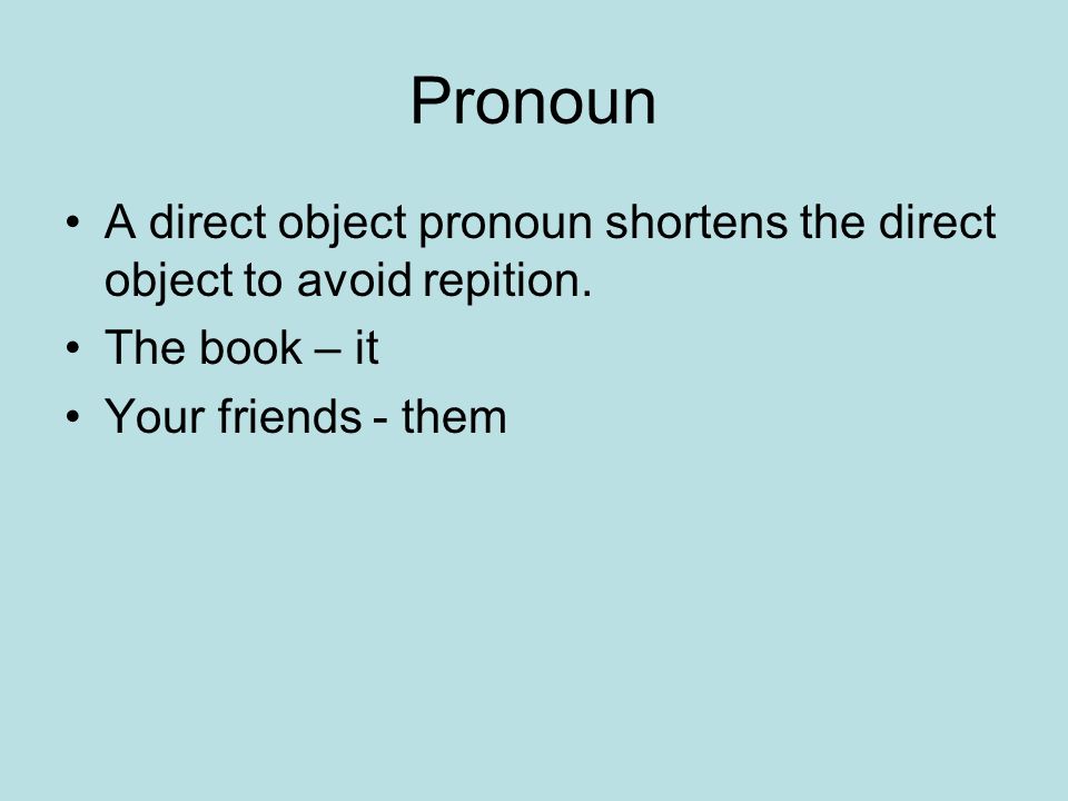 Pronoun A direct object pronoun shortens the direct object to avoid repition.