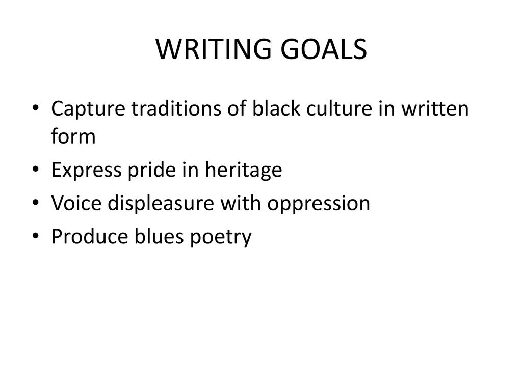 WRITING GOALS Capture traditions of black culture in written form