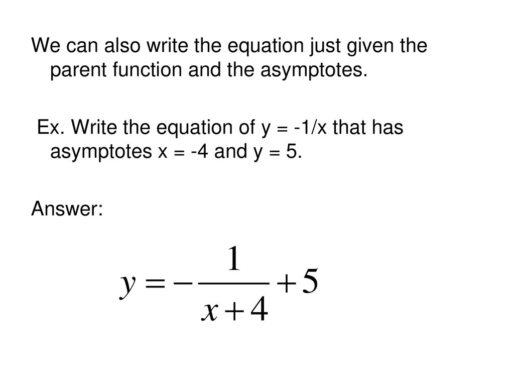 We can also write the equation just given the parent function and the asymptotes.