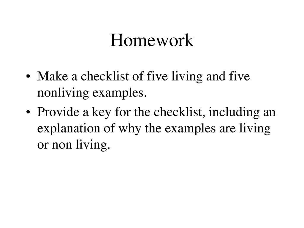 Homework Make a checklist of five living and five nonliving examples.