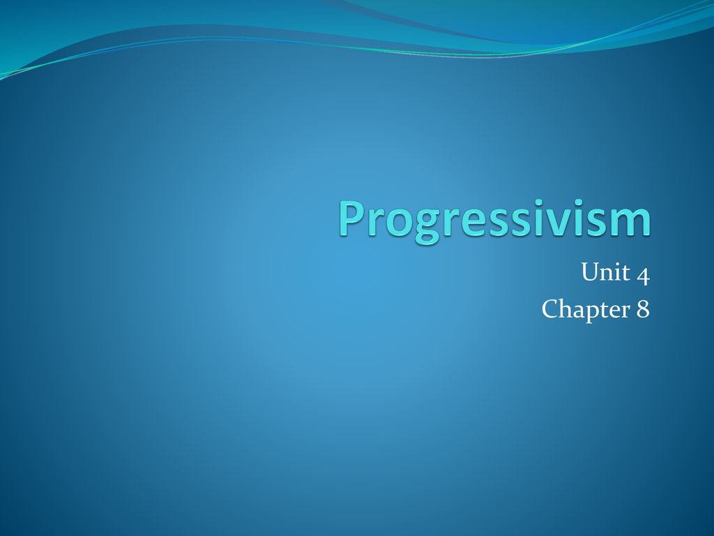 Progressivism Unit 4 Chapter ppt download