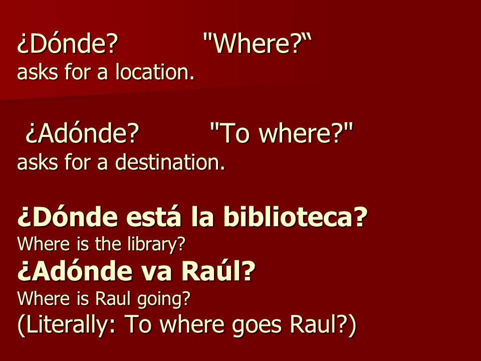 ¿Dónde. Where. asks for a location. ¿Adónde. To where