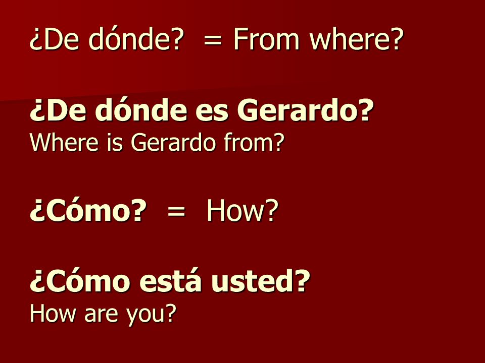 ¿De dónde. = From where. ¿De dónde es Gerardo. Where is Gerardo from