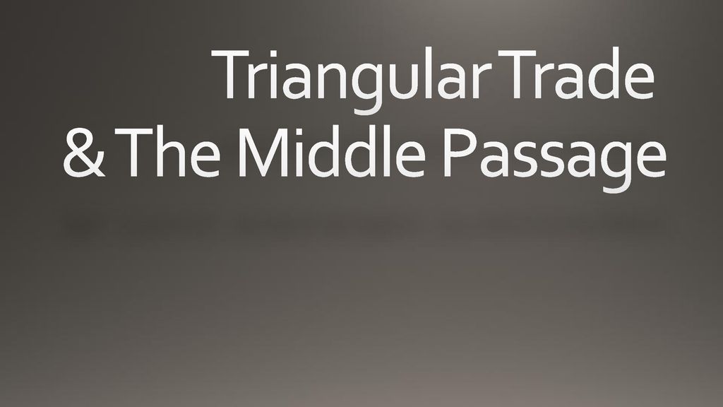 Triangular Trade & The Middle Passage - ppt download