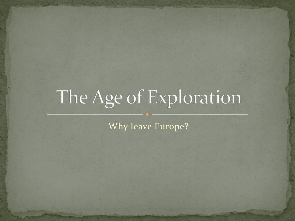 The Age of Exploration Why leave Europe?. - ppt download