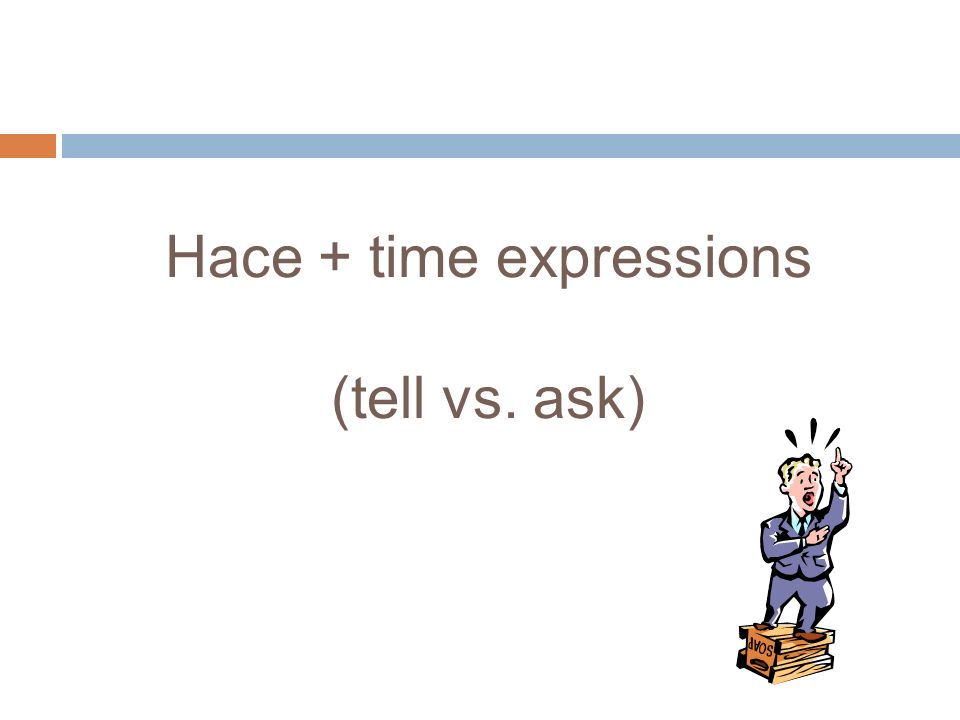 Hace + time expressions (tell vs. ask)