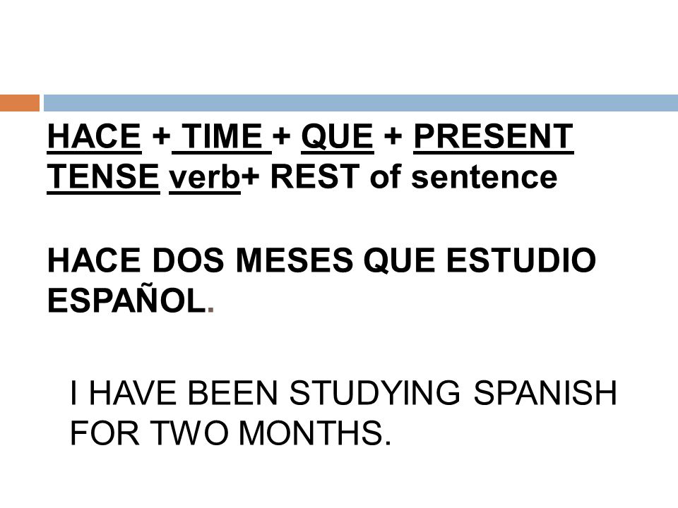 HACE + TIME + QUE + PRESENT TENSE verb+ REST of sentence
