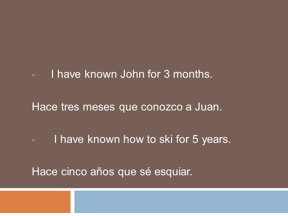I have known John for 3 months. Hace tres meses que conozco a Juan.