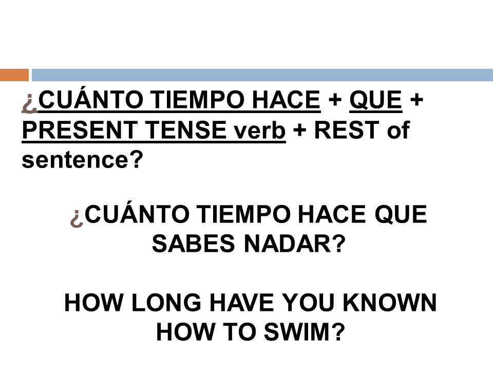 ¿CUÁNTO TIEMPO HACE + QUE + PRESENT TENSE verb + REST of sentence