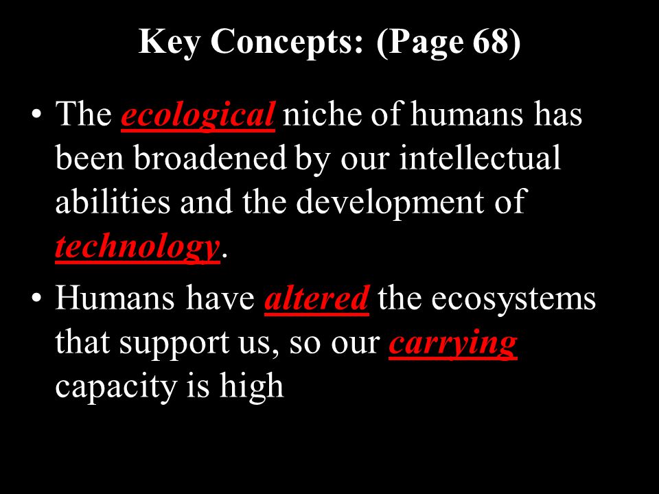Key Concepts: (Page 68) The ecological niche of humans has been broadened by our intellectual abilities and the development of technology.
