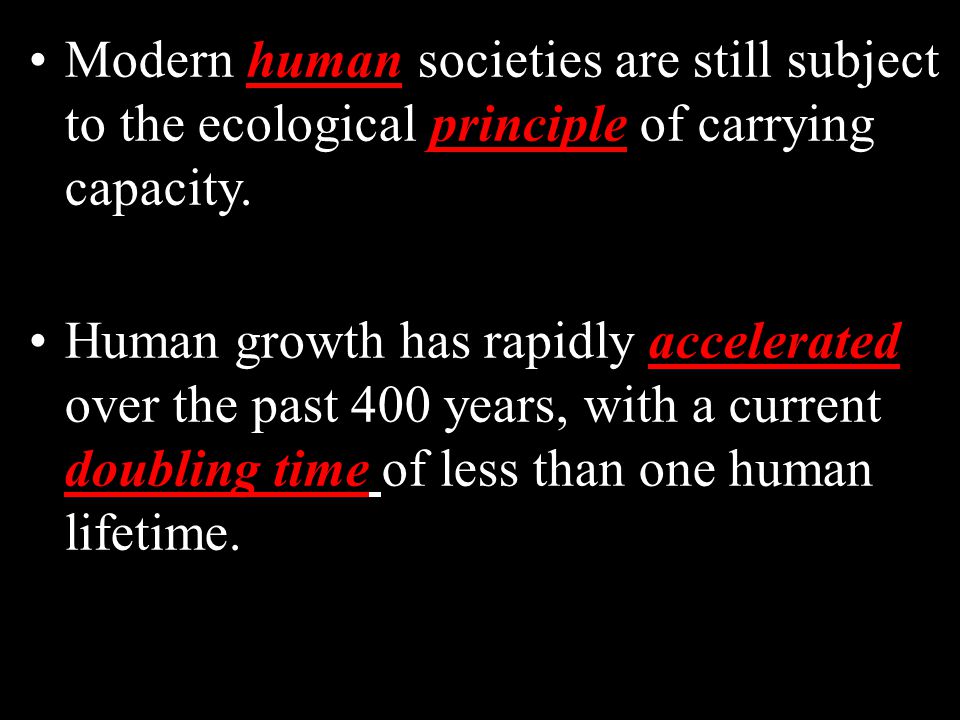 Modern human societies are still subject to the ecological principle of carrying capacity.