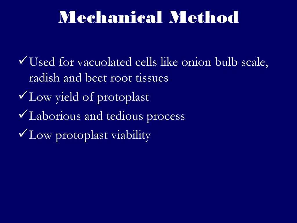 Mechanical Method Used for vacuolated cells like onion bulb scale, radish and beet root tissues. Low yield of protoplast.