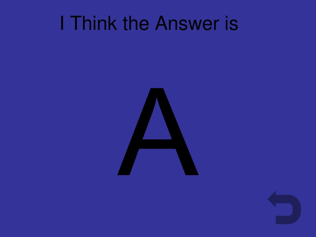 I Think the Answer is A A