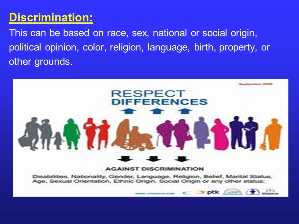 Discrimination: This can be based on race, sex, national or social origin, political opinion, color, religion, language, birth, property, or.