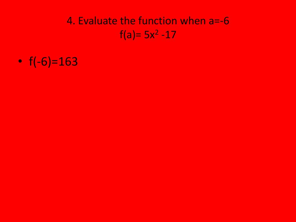 4. Evaluate the function when a=-6 f(a)= 5x2 -17