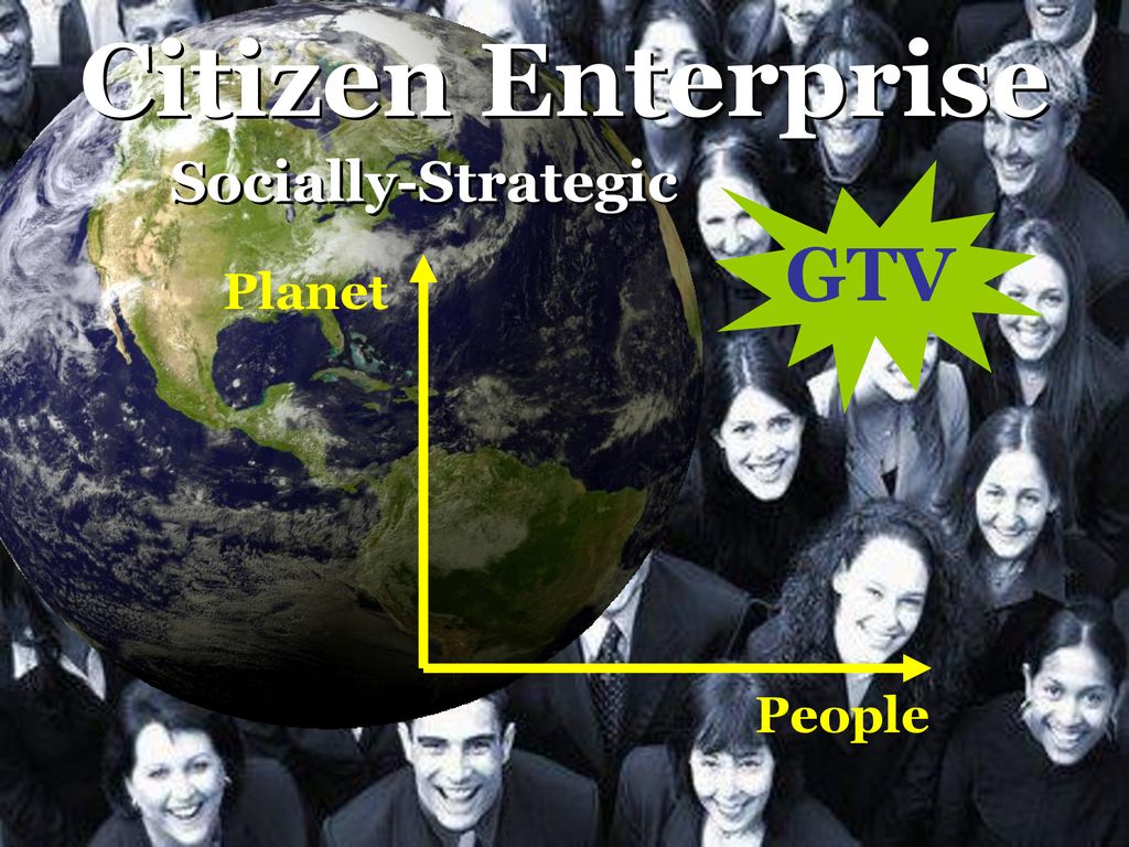 Citizen Enterprise Socially-Strategic GTV Planet People