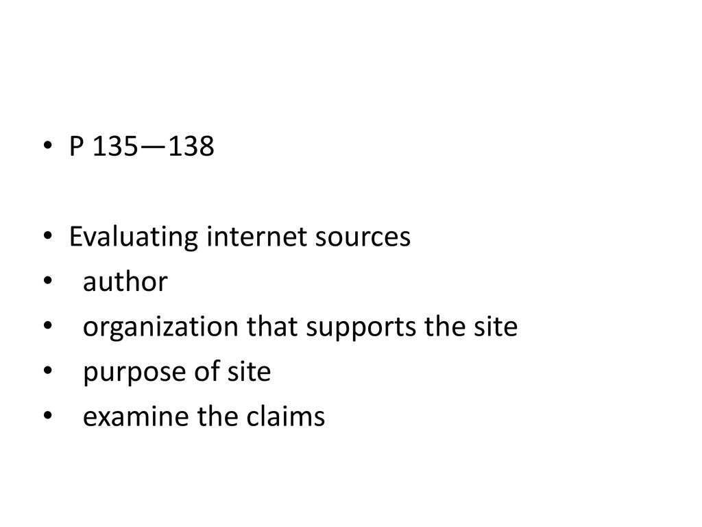 P 135—138 Evaluating internet sources. author. organization that supports the site. purpose of site.