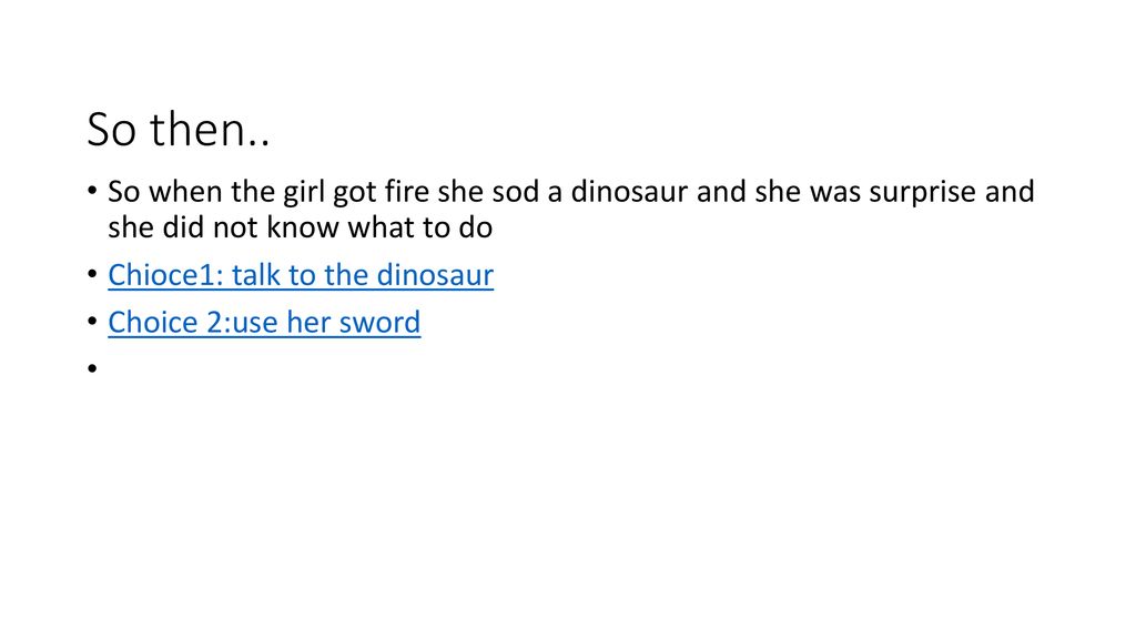 So then.. So when the girl got fire she sod a dinosaur and she was surprise and she did not know what to do.