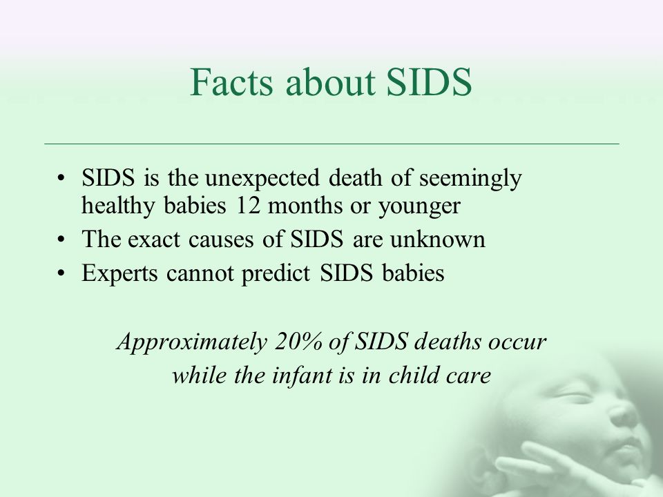 Facts about SIDS SIDS is the unexpected death of seemingly healthy babies 12 months or younger. The exact causes of SIDS are unknown.