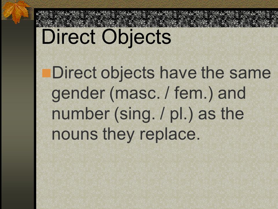 Direct Objects Direct objects have the same gender (masc.