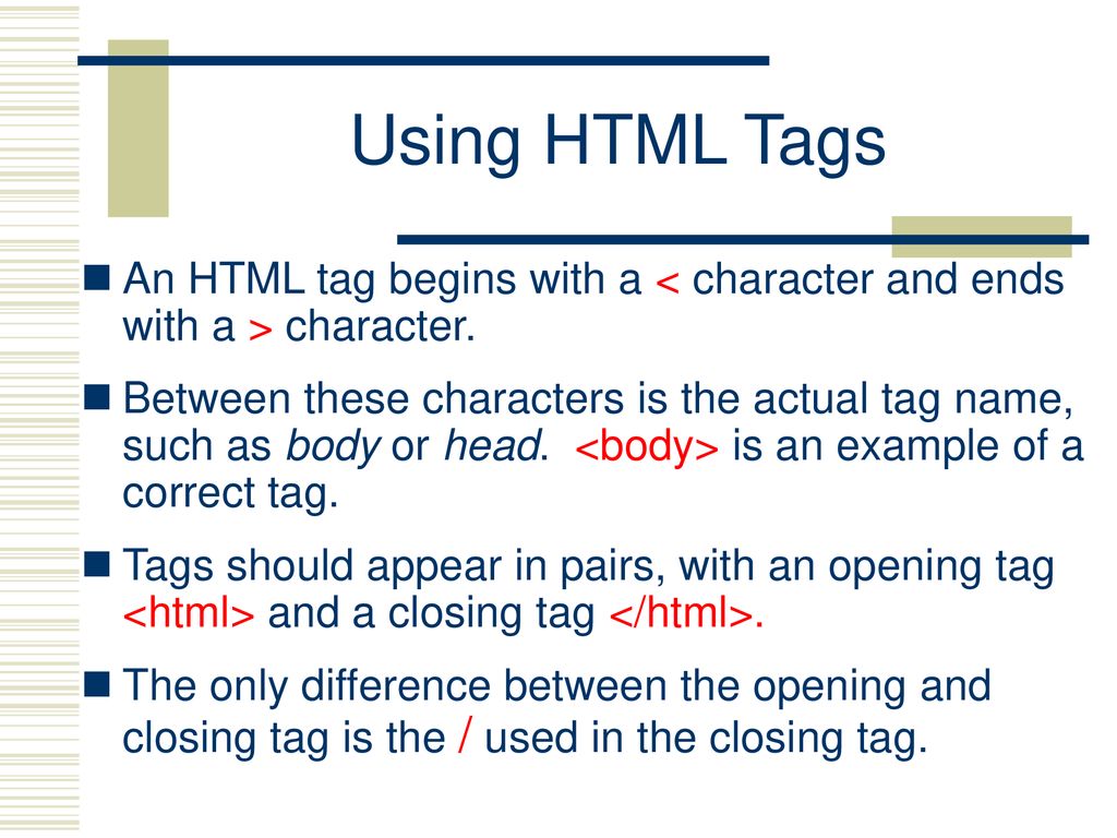 Using HTML Tags An HTML tag begins with a < character and ends with a > character.