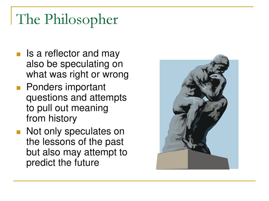 The Philosopher Is a reflector and may also be speculating on what was right or wrong.