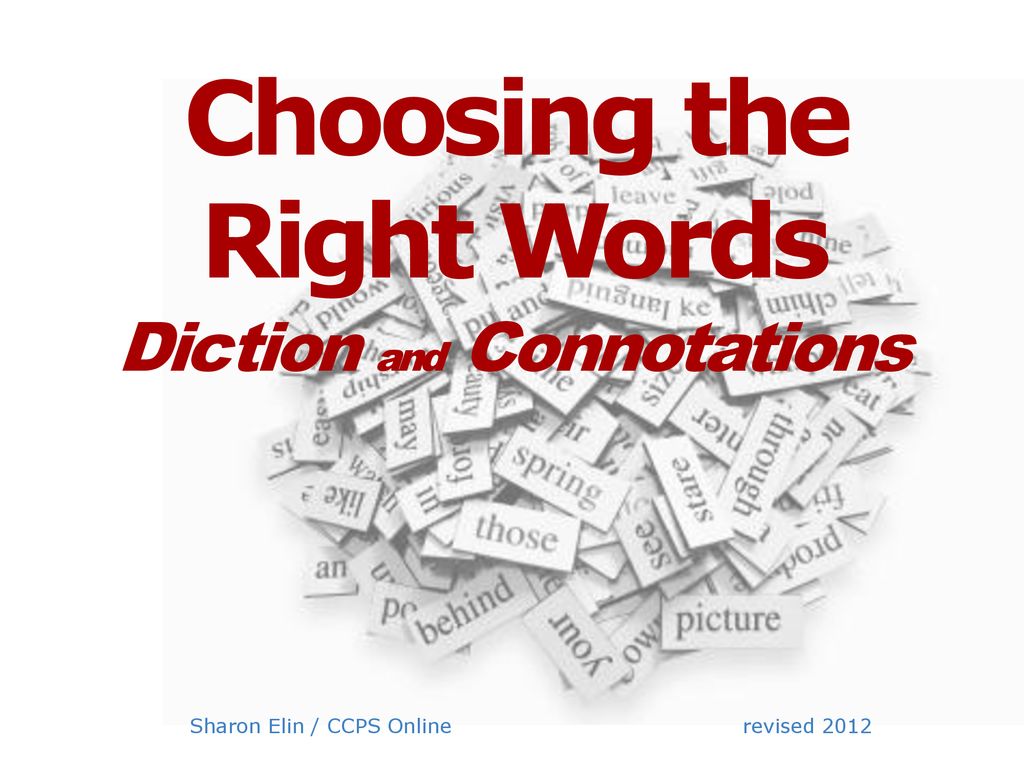 Right Words. Word choice. Diction. Connotation. Choose the right word people