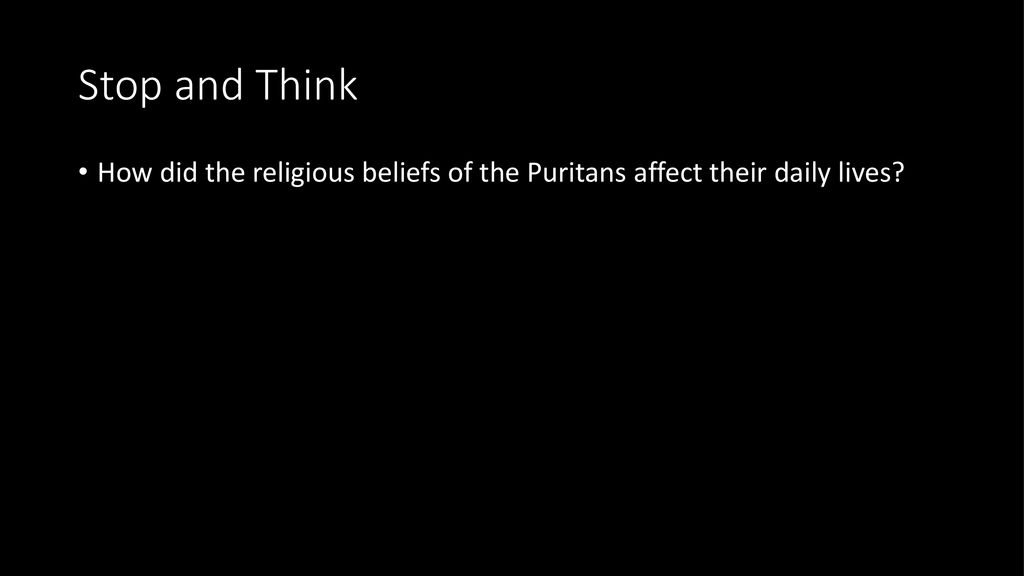 Stop and Think How did the religious beliefs of the Puritans affect their daily lives