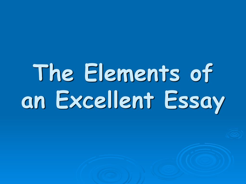 The Elements Of An Excellent Essay Ppt Download the-elements-of-an-excellent-essay-ppt-download