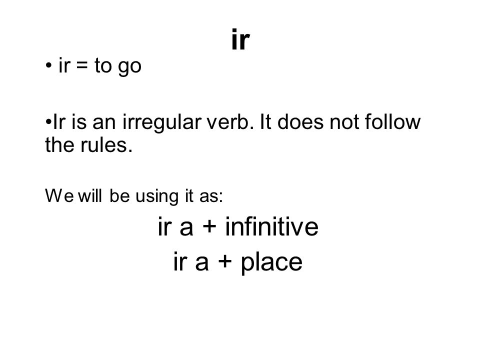 ir ir a + infinitive ir a + place ir = to go