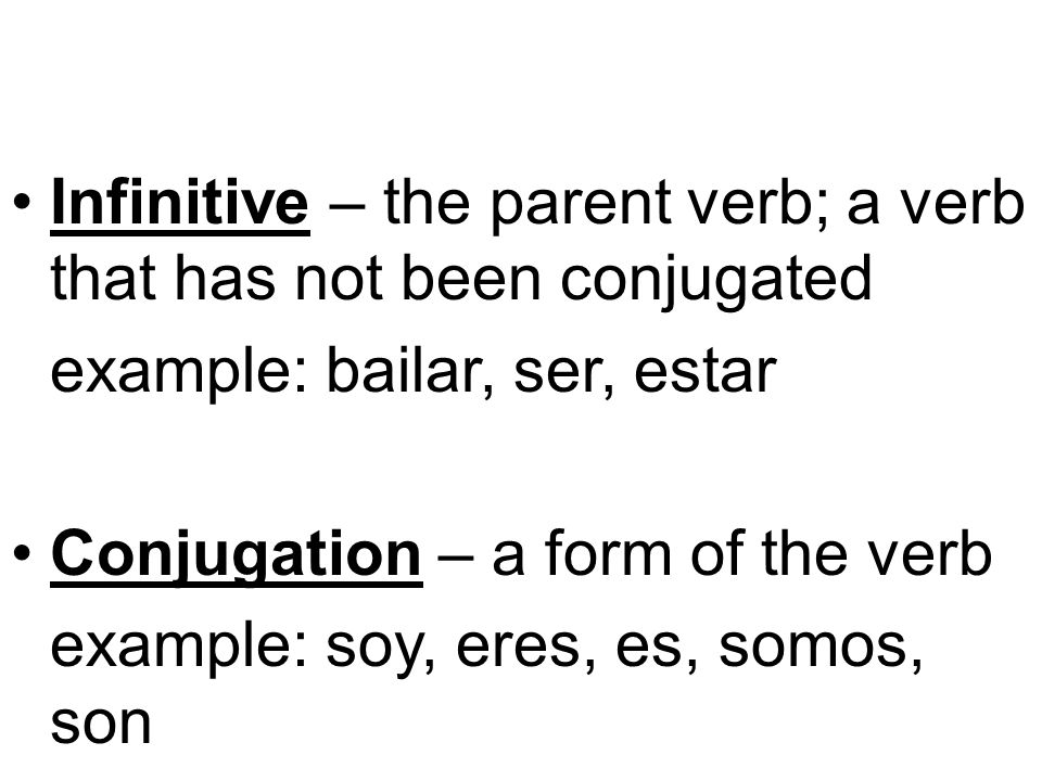 Infinitive – the parent verb; a verb that has not been conjugated