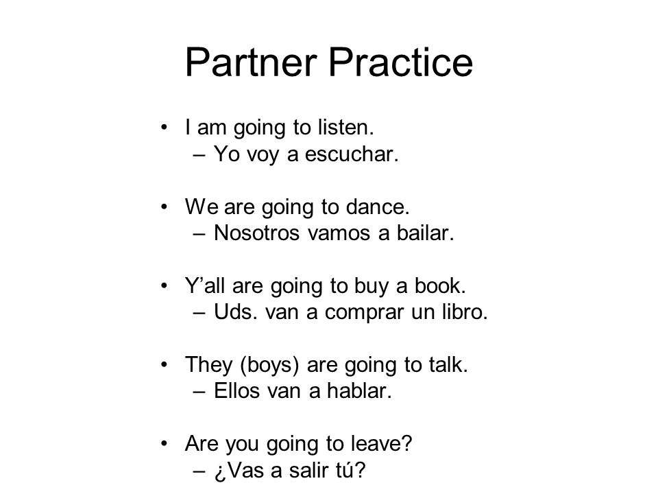 Partner Practice I am going to listen. Yo voy a escuchar.