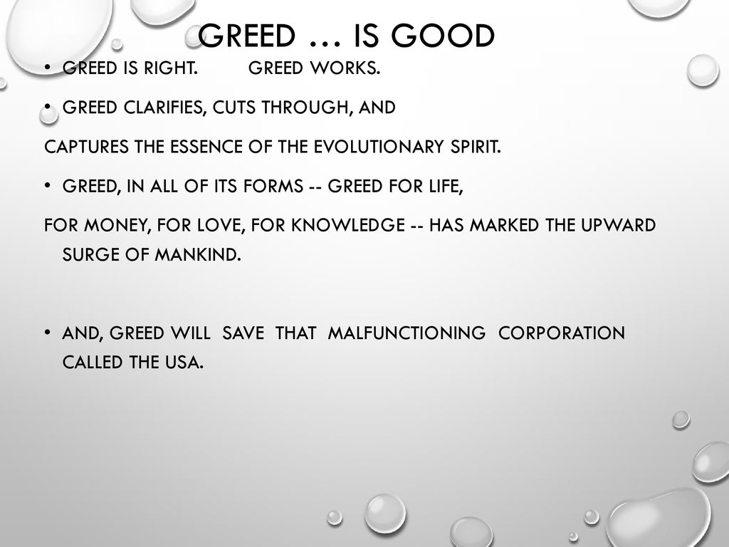 Greed … is Good Greed is right. Greed works.