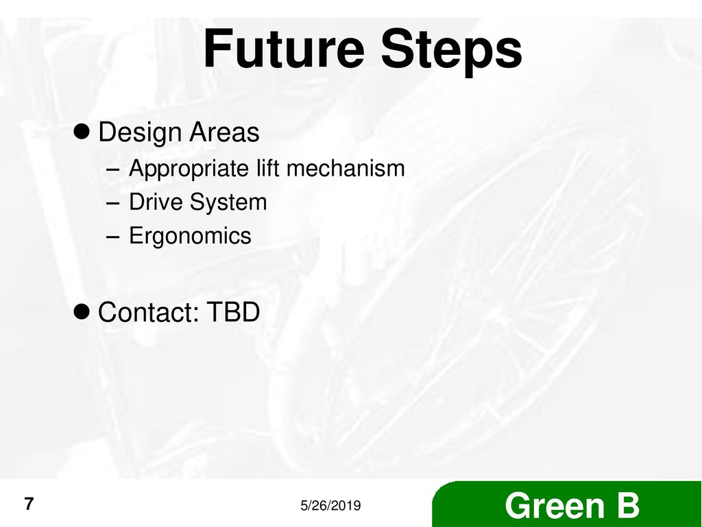 Future Steps Design Areas Contact: TBD Appropriate lift mechanism
