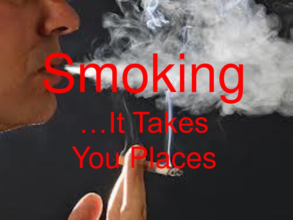 Smoking …It Takes You Places
