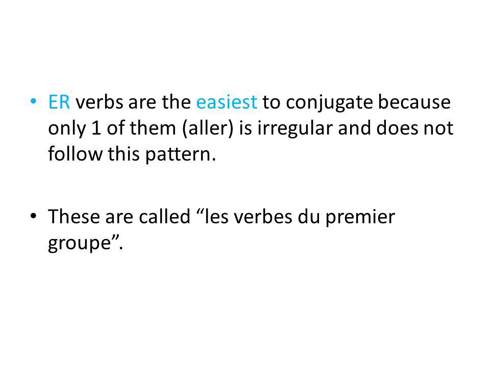 ER verbs are the easiest to conjugate because only 1 of them (aller) is irregular and does not follow this pattern.