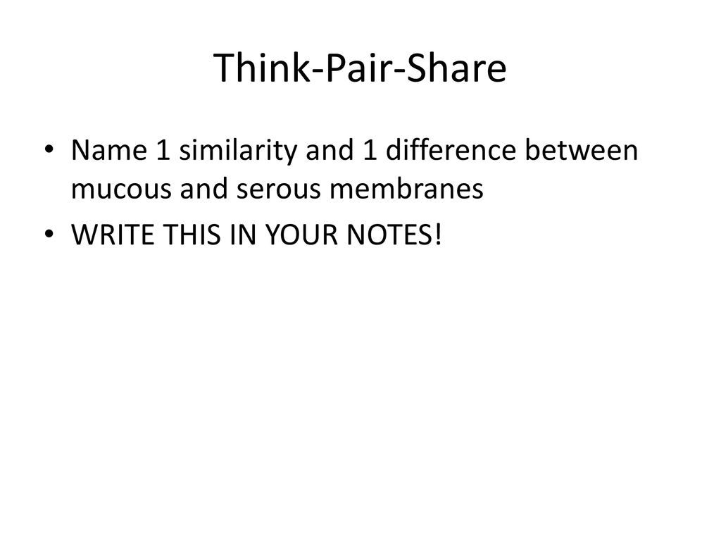Think-Pair-Share Name 1 similarity and 1 difference between mucous and serous membranes.