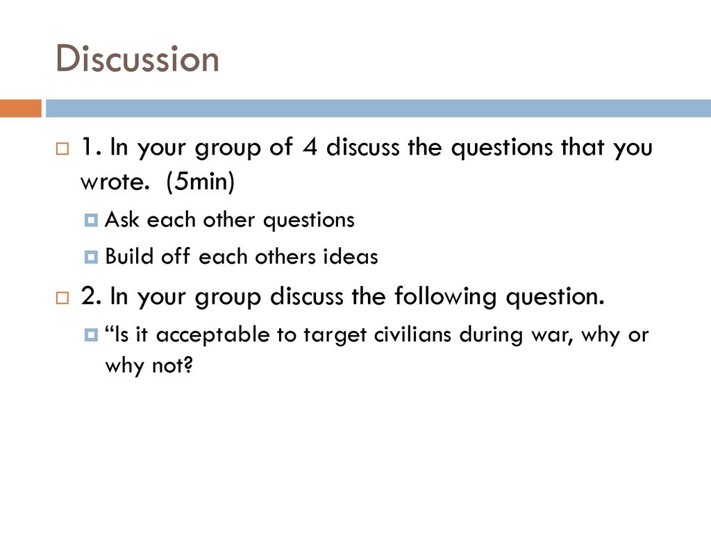 Discussion 1. In your group of 4 discuss the questions that you wrote. (5min) Ask each other questions.