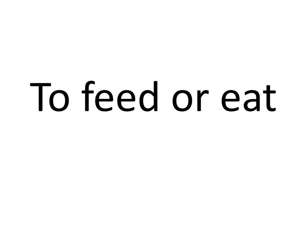 To feed or eat