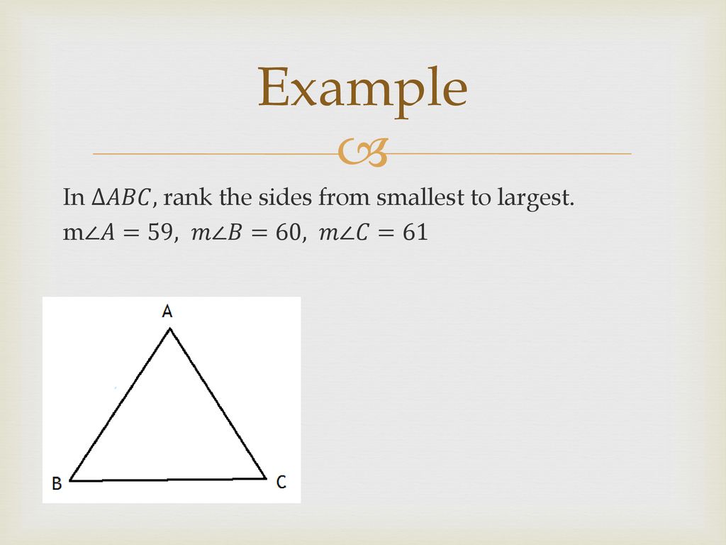 Example In Δ𝐴𝐵𝐶, rank the sides from smallest to largest. m∠𝐴=59, 𝑚∠𝐵=60, 𝑚∠𝐶=61