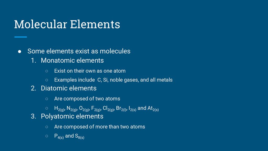 Molecular Elements Some elements exist as molecules Monatomic elements