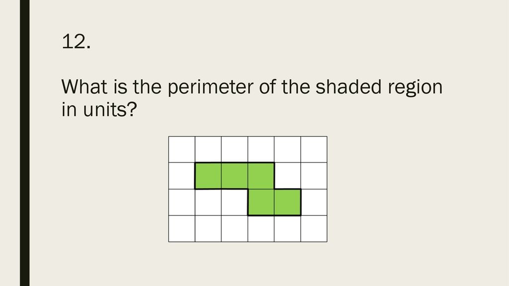 12. What is the perimeter of the shaded region in units