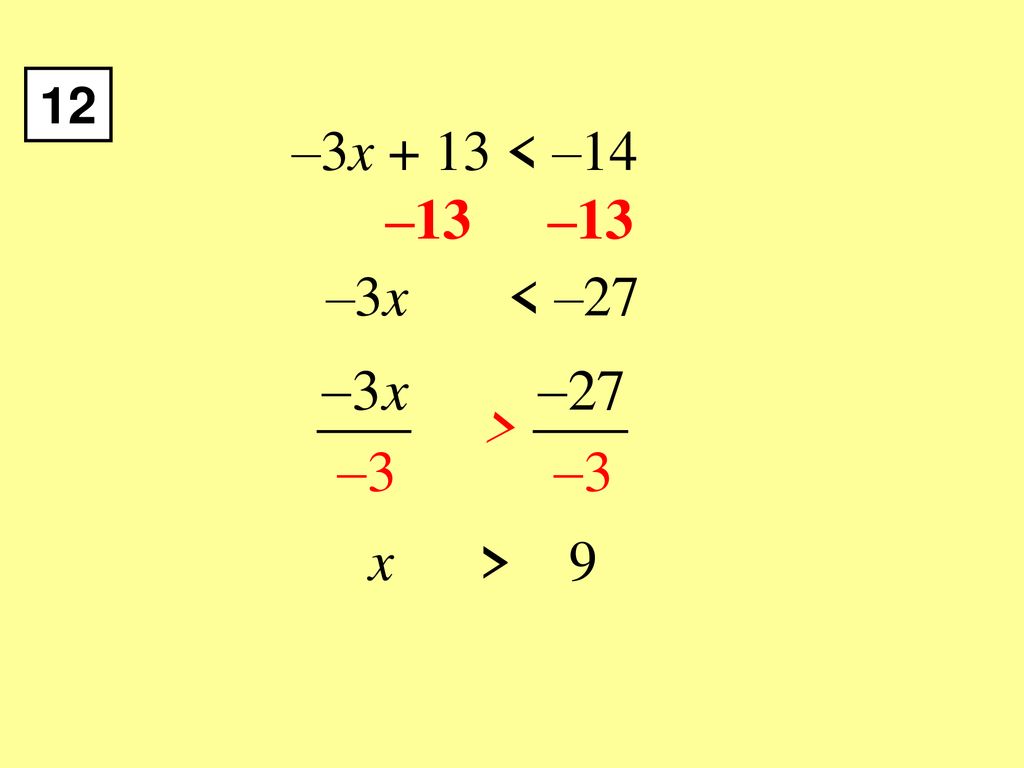 12 –3x + 13 < –14 –13 –13 –3x < –27 x > 9