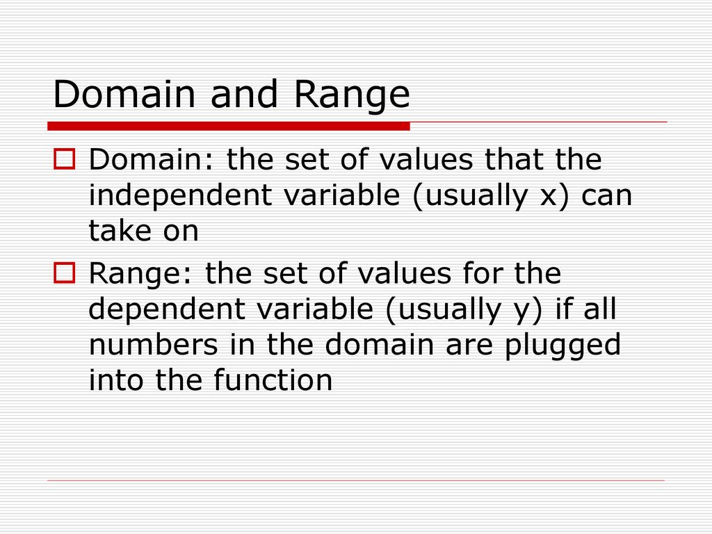Domain and Range Domain: the set of values that the independent variable (usually x) can take on.