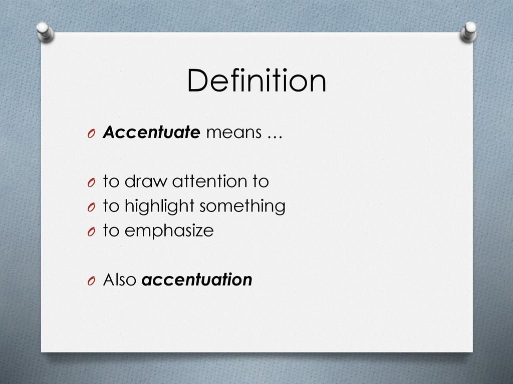 Definition Accentuate means … to draw attention to
