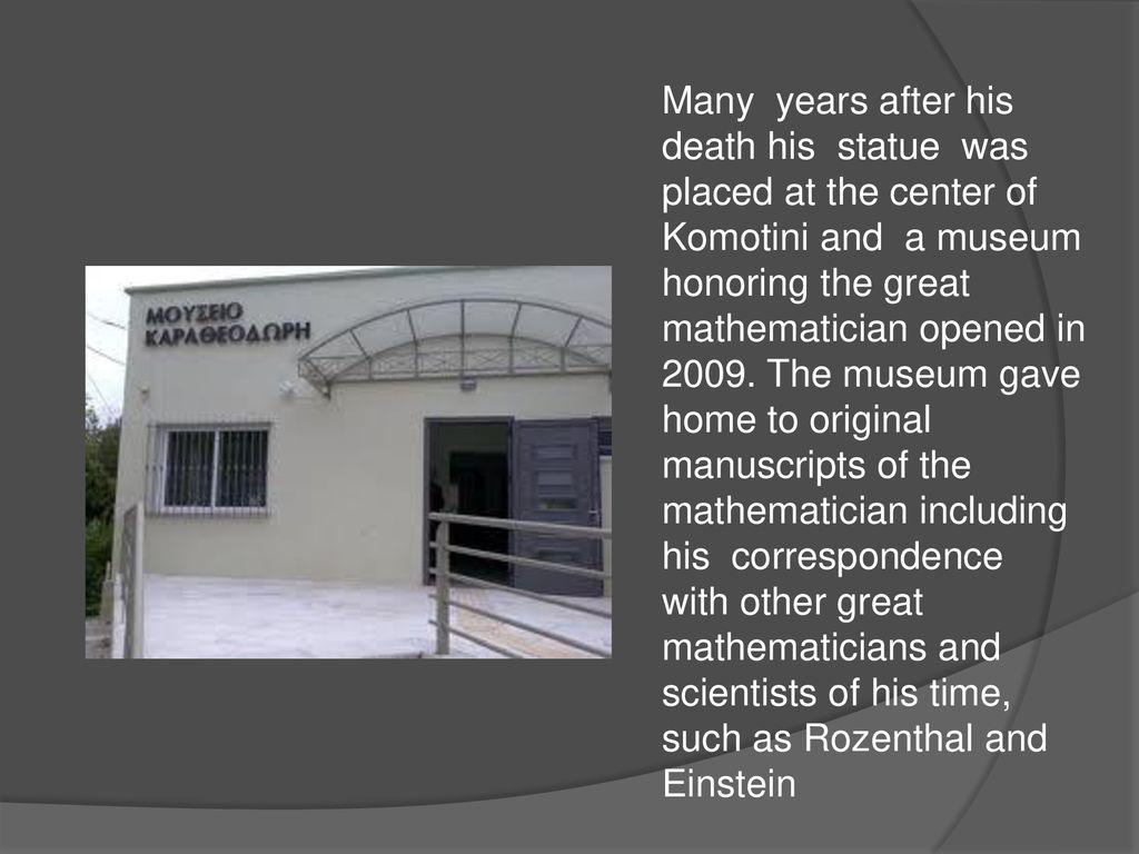 Many years after his death his statue was placed at the center of Komotini and a museum honoring the great mathematician opened in 2009.