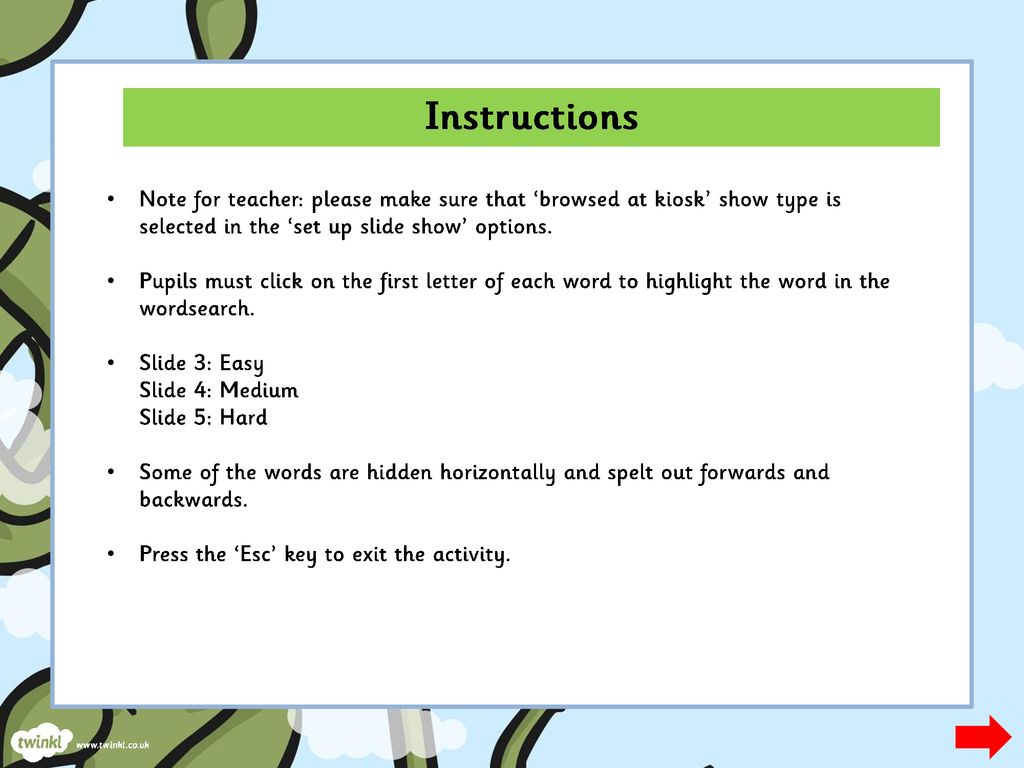 Instructions Note for teacher: please make sure that ‘browsed at kiosk’ show type is selected in the ‘set up slide show’ options.