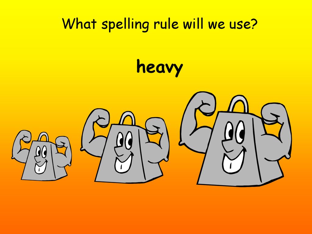 What spelling rule will we use heavy